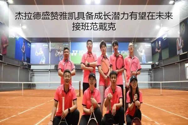 杰拉德盛赞雅凯具备成长潜力有望在未来接班范戴克 - yibeisports