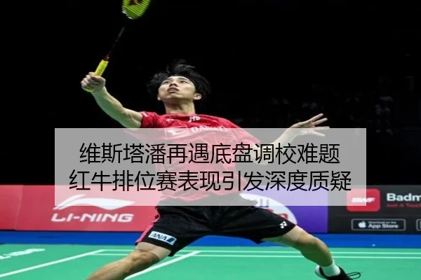 维斯塔潘再遇底盘调校难题 红牛排位赛表现引发深度质疑 - yibeisports